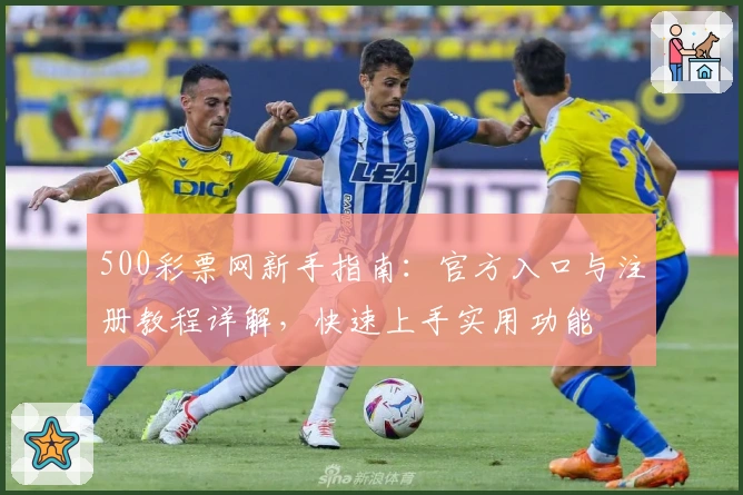 500彩票网新手指南：官方入口与注册教程详解，快速上手实用功能