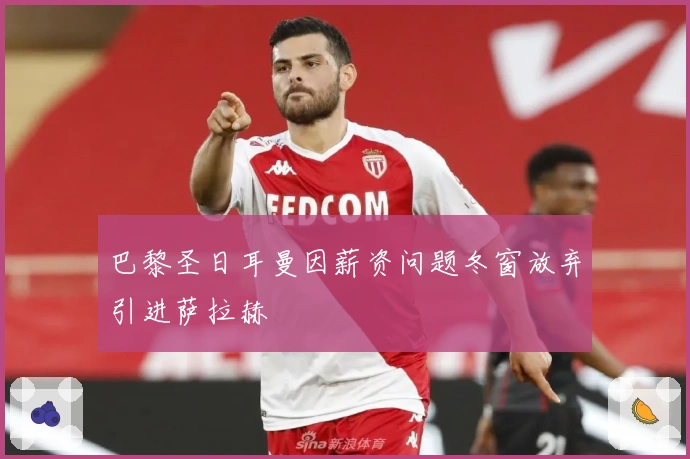 巴黎圣日耳曼因薪资问题冬窗放弃引进萨拉赫